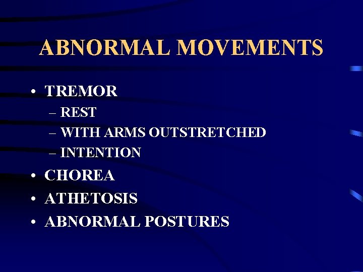 ABNORMAL MOVEMENTS • TREMOR – REST – WITH ARMS OUTSTRETCHED – INTENTION • CHOREA
