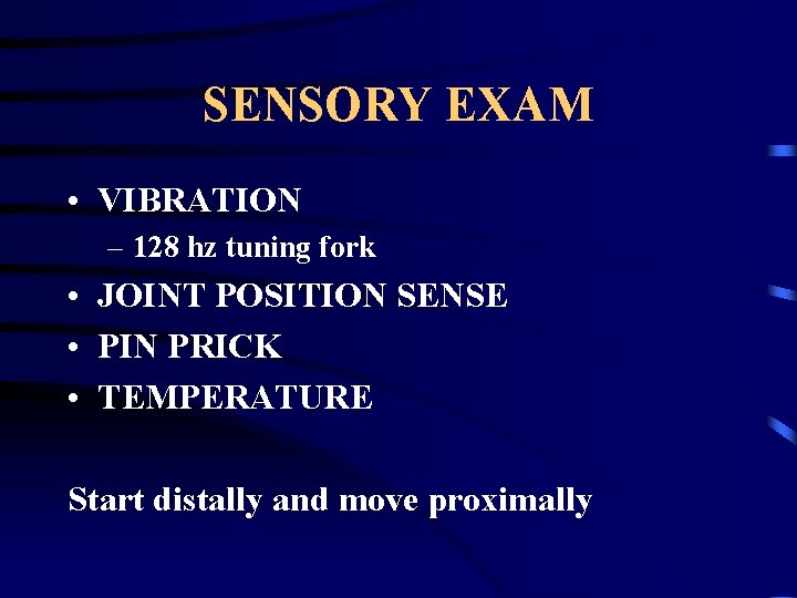 SENSORY EXAM • VIBRATION – 128 hz tuning fork • JOINT POSITION SENSE •