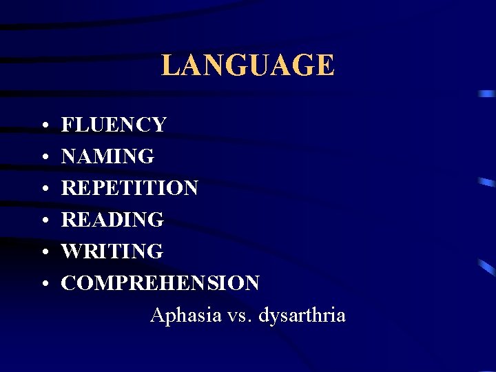 LANGUAGE • • • FLUENCY NAMING REPETITION READING WRITING COMPREHENSION Aphasia vs. dysarthria 