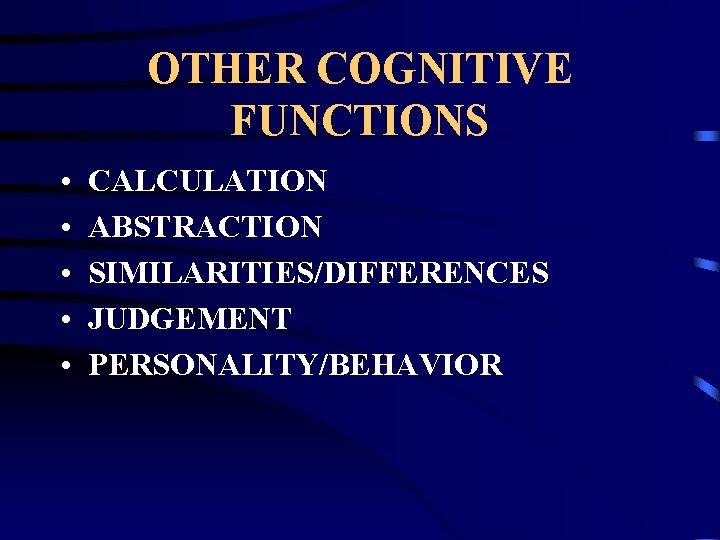 OTHER COGNITIVE FUNCTIONS • • • CALCULATION ABSTRACTION SIMILARITIES/DIFFERENCES JUDGEMENT PERSONALITY/BEHAVIOR 