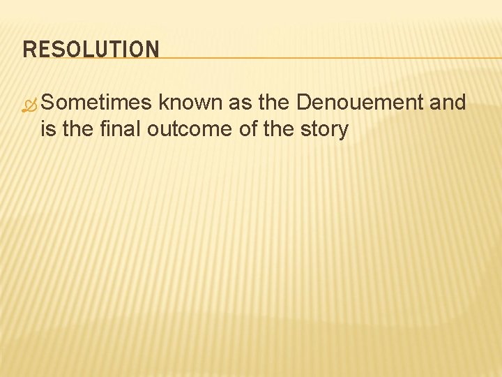 RESOLUTION Sometimes known as the Denouement and is the final outcome of the story