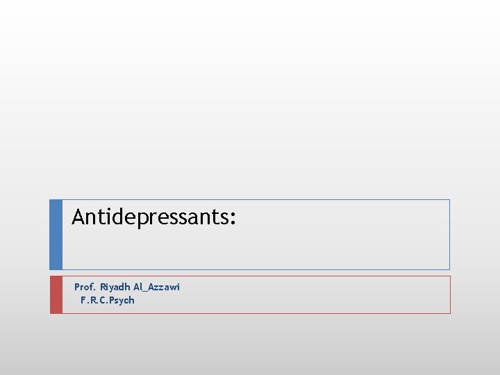 Antidepressants: Prof. Riyadh Al_Azzawi F. R. C. Psych 