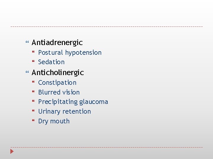  Antiadrenergic Postural hypotension Sedation Anticholinergic Constipation Blurred vision Precipitating glaucoma Urinary retention Dry
