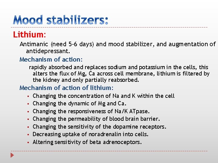 Lithium: Antimanic (need 5 -6 days) and mood stabilizer, and augmentation of antidepressant. Mechanism