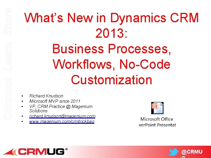 Connect Learn Share What’s New in Dynamics CRM 2013: Business Processes, Workflows, No-Code Customization