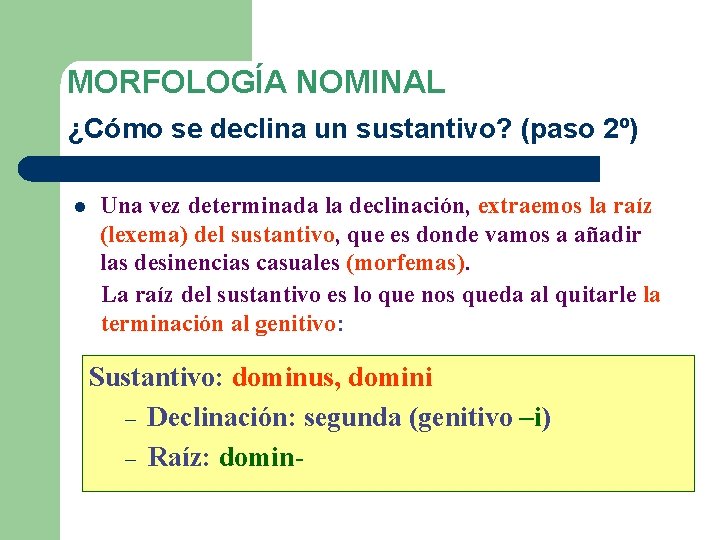 MORFOLOGÍA NOMINAL ¿Cómo se declina un sustantivo? (paso 2º) l Una vez determinada la