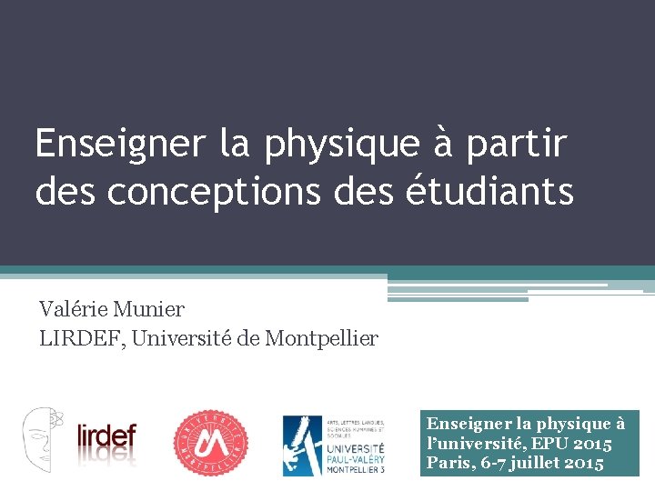 Enseigner la physique à partir des conceptions des étudiants Valérie Munier LIRDEF, Université de