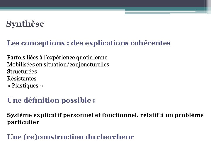 Synthèse Les conceptions : des explications cohérentes Parfois liées à l’expérience quotidienne Mobilisées en