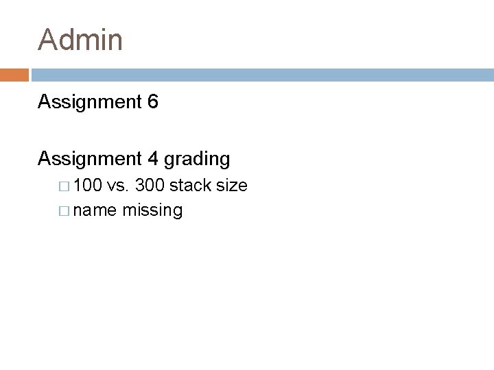 Admin Assignment 6 Assignment 4 grading � 100 vs. 300 stack size � name