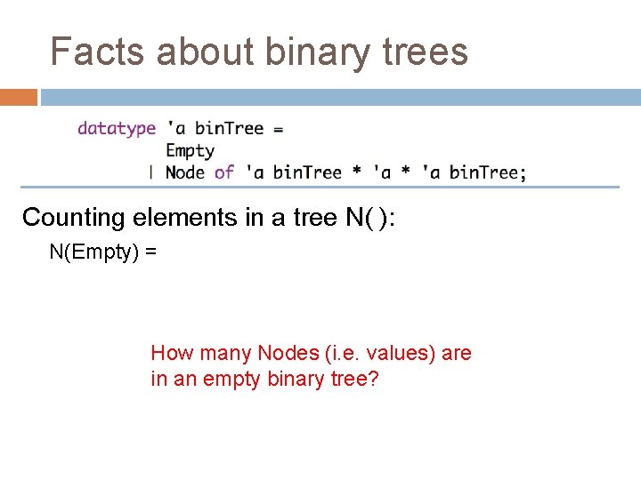 Facts about binary trees Counting elements in a tree N( ): N(Empty) = How