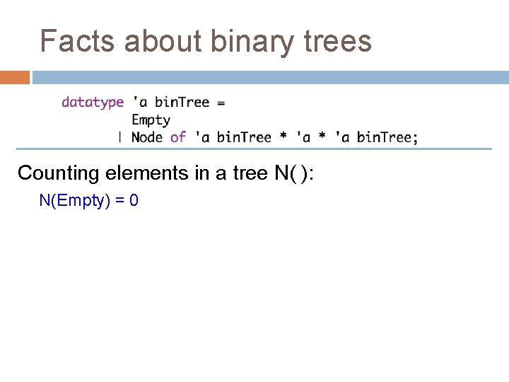 Facts about binary trees Counting elements in a tree N( ): N(Empty) = 0