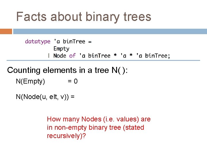 Facts about binary trees Counting elements in a tree N( ): N(Empty) =0 N(Node(u,