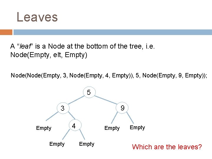 Leaves A “leaf” is a Node at the bottom of the tree, i. e.