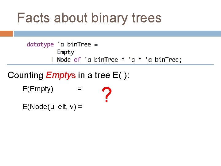 Facts about binary trees Counting Emptys in a tree E( ): E(Empty) = E(Node(u,