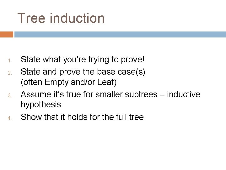 Tree induction 1. 2. 3. 4. State what you’re trying to prove! State and