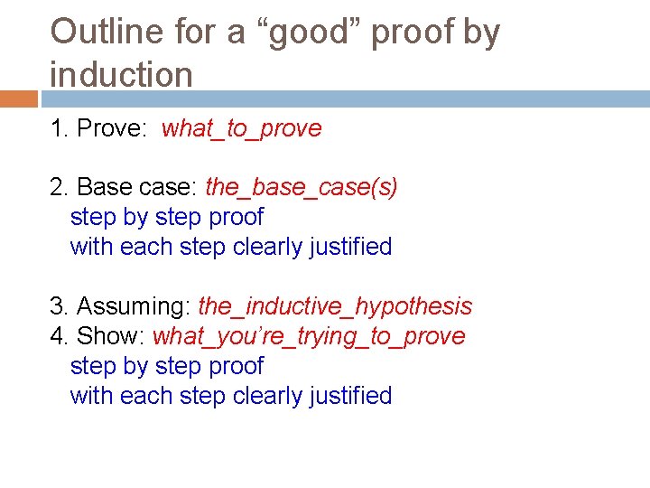 Outline for a “good” proof by induction 1. Prove: what_to_prove 2. Base case: the_base_case(s)