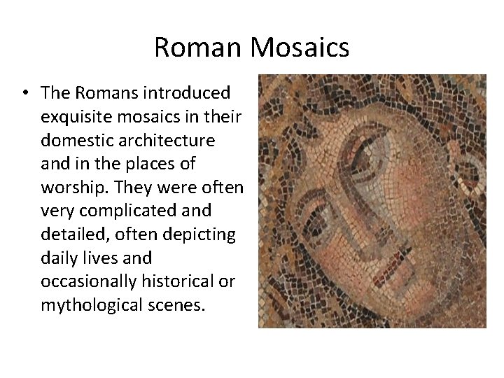 Roman Mosaics • The Romans introduced exquisite mosaics in their domestic architecture and in