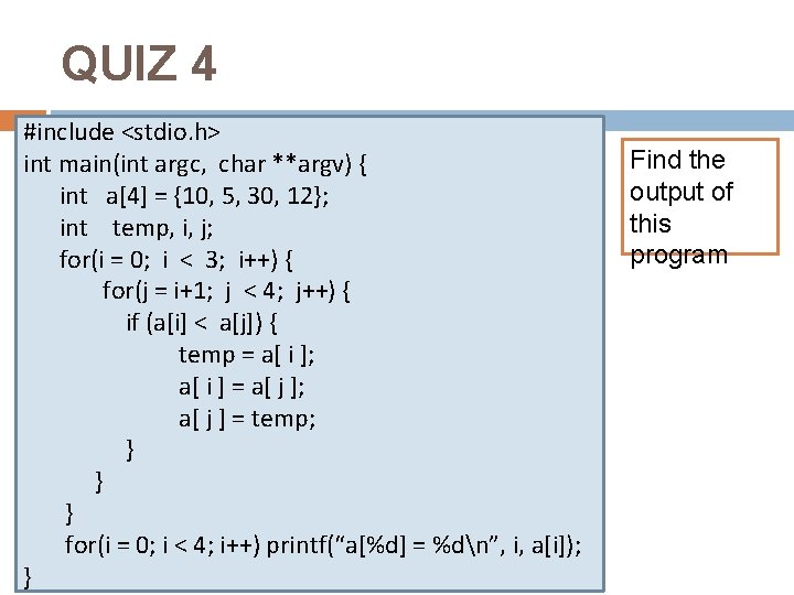 QUIZ 4 #include <stdio. h> int main(int argc, char **argv) { int a[4] =