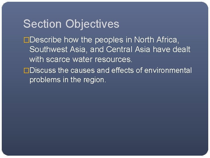 Section Objectives �Describe how the peoples in North Africa, Southwest Asia, and Central Asia