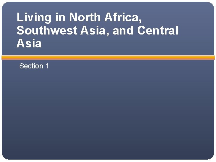 Living in North Africa, Southwest Asia, and Central Asia Section 1 