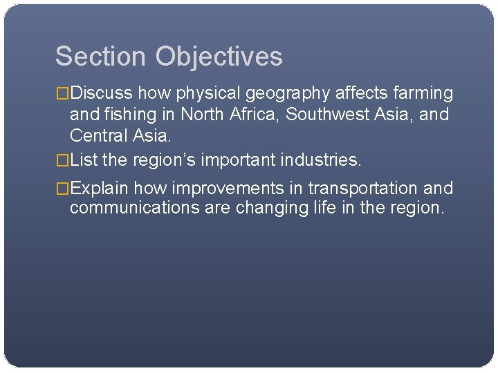 Section Objectives �Discuss how physical geography affects farming and fishing in North Africa, Southwest