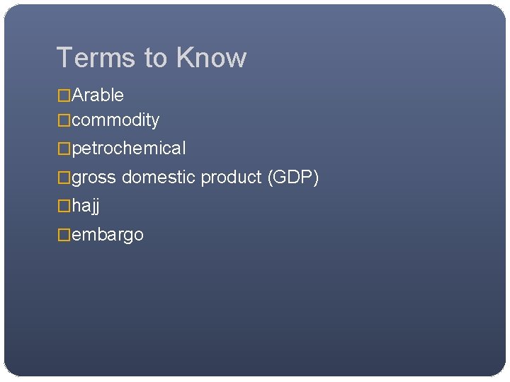 Terms to Know �Arable �commodity �petrochemical �gross domestic product (GDP) �hajj �embargo 