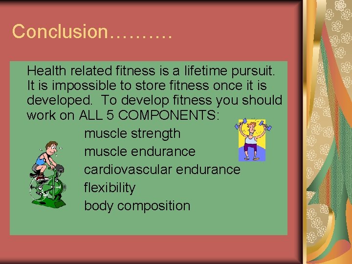 Conclusion………. Health related fitness is a lifetime pursuit. It is impossible to store fitness