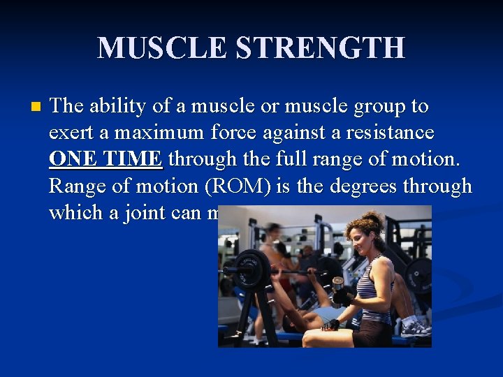 MUSCLE STRENGTH n The ability of a muscle or muscle group to exert a