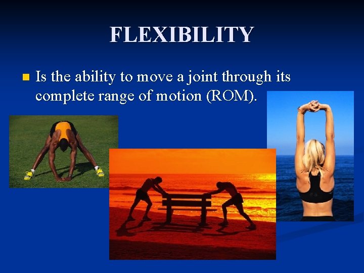 FLEXIBILITY n Is the ability to move a joint through its complete range of