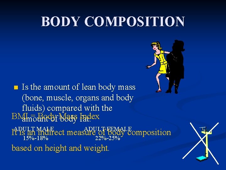 BODY COMPOSITION Is the amount of lean body mass (bone, muscle, organs and body