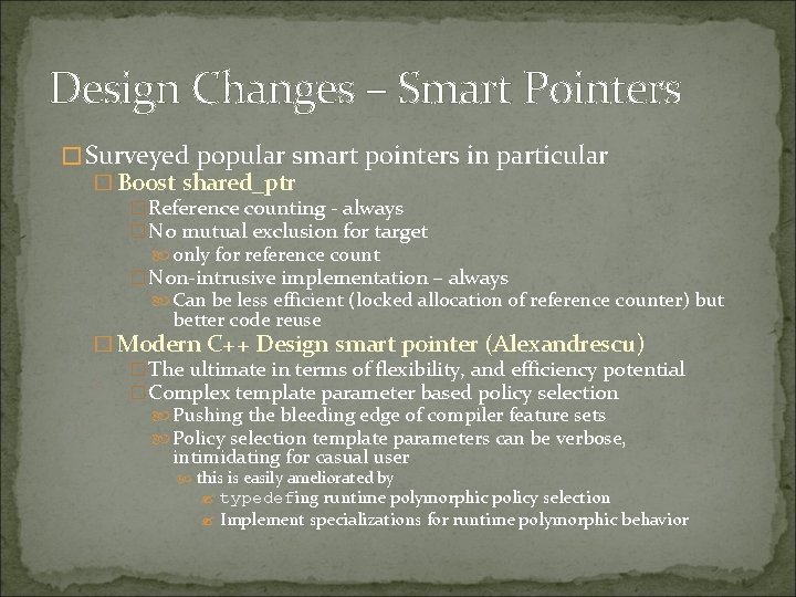 Design Changes – Smart Pointers � Surveyed popular smart pointers in particular � Boost