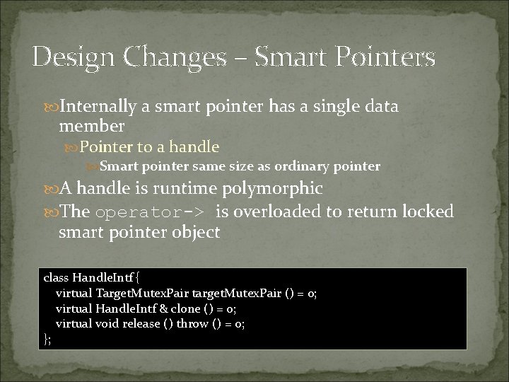 Design Changes – Smart Pointers Internally a smart pointer has a single data member