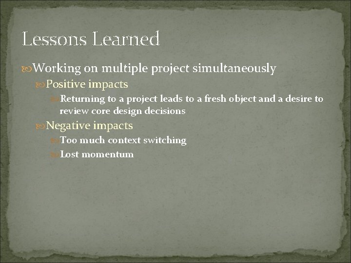 Lessons Learned Working on multiple project simultaneously Positive impacts Returning to a project leads