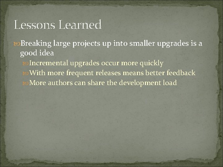 Lessons Learned Breaking large projects up into smaller upgrades is a good idea Incremental