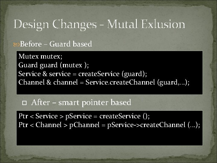 Design Changes - Mutal Exlusion Before – Guard based Mutex mutex; Guard guard (mutex