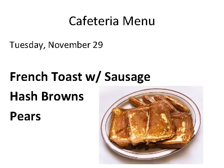 Cafeteria Menu Tuesday, November 29 French Toast w/ Sausage Hash Browns Pears 