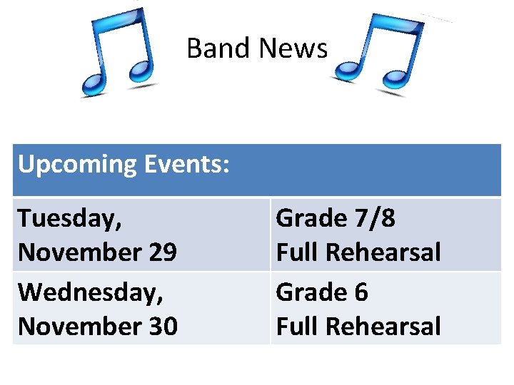 Band News Upcoming Events: Tuesday, November 29 Wednesday, November 30 Grade 7/8 Full Rehearsal