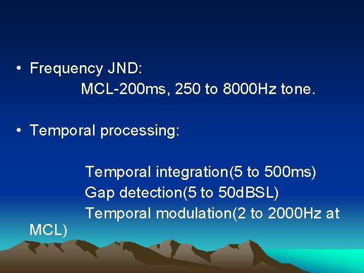  • Frequency JND: MCL-200 ms, 250 to 8000 Hz tone. • Temporal processing: