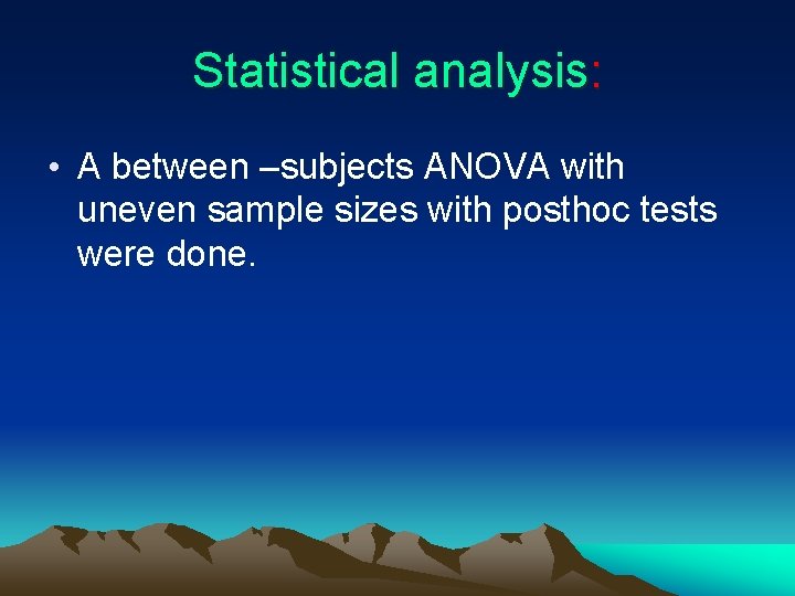 Statistical analysis: • A between –subjects ANOVA with uneven sample sizes with posthoc tests