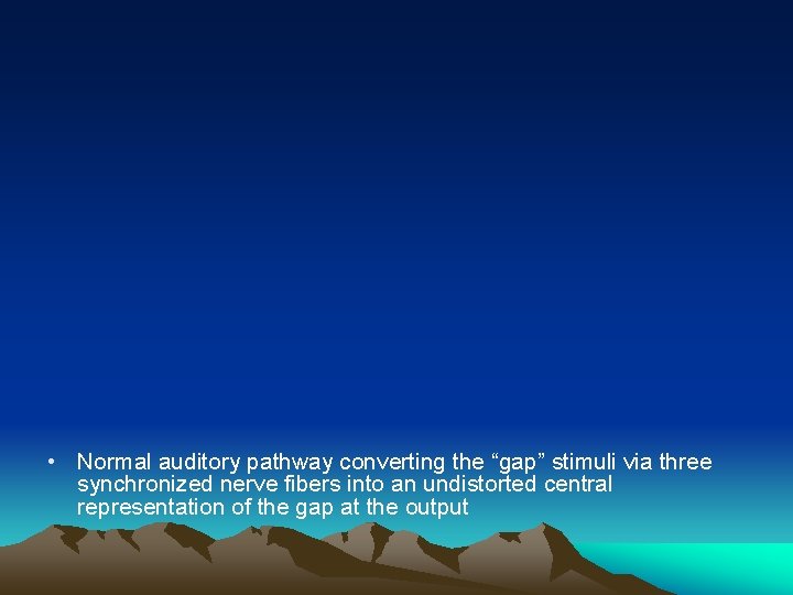  • Normal auditory pathway converting the “gap” stimuli via three synchronized nerve fibers
