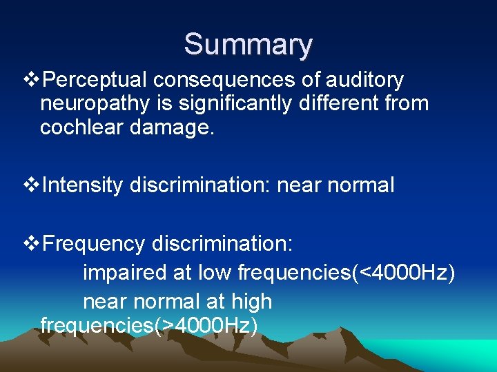 Summary v. Perceptual consequences of auditory neuropathy is significantly different from cochlear damage. v.
