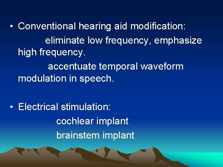  • Conventional hearing aid modification: eliminate low frequency, emphasize high frequency. accentuate temporal