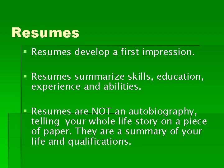 Resumes § Resumes develop a first impression. § Resumes summarize skills, education, experience and