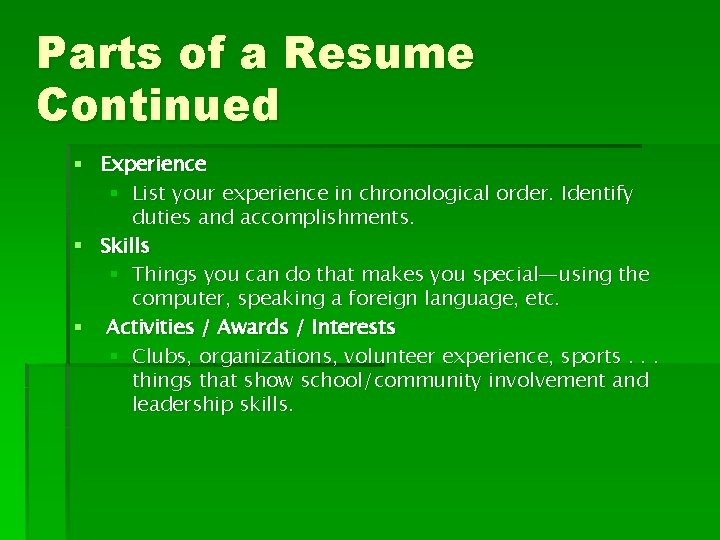 Parts of a Resume Continued § Experience § List your experience in chronological order.