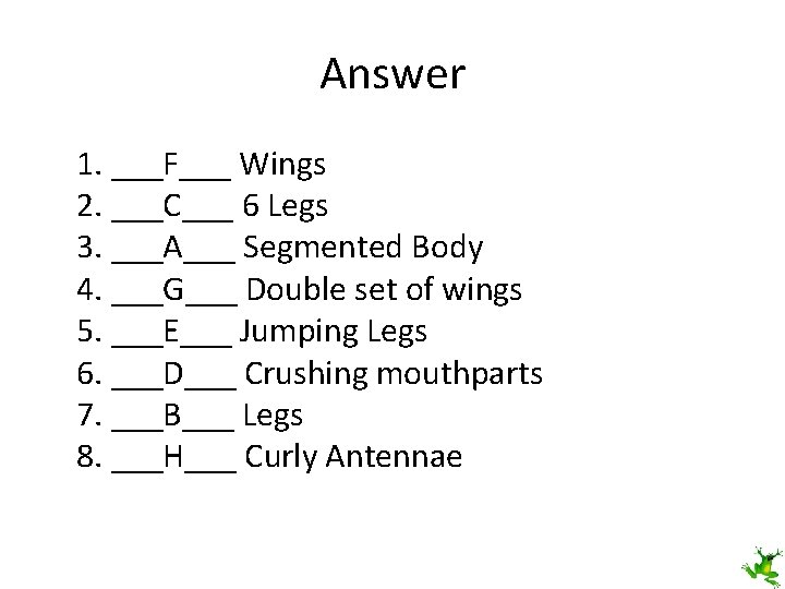 Answer 1. ___F___ Wings 2. ___C___ 6 Legs 3. ___A___ Segmented Body 4. ___G___