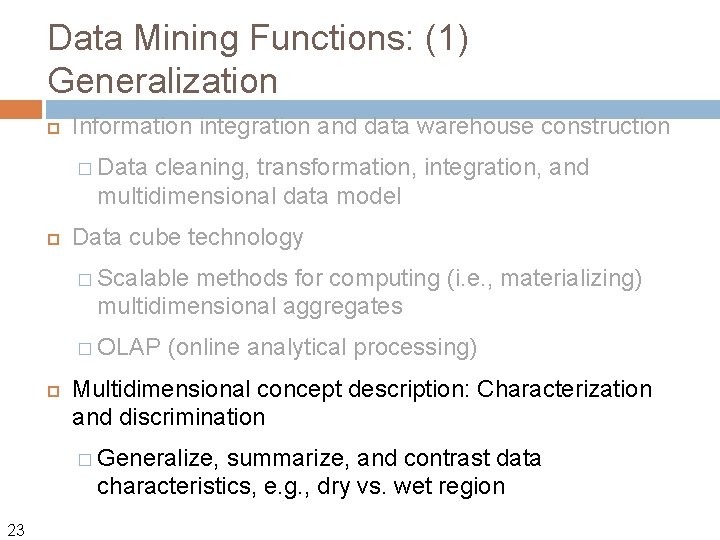 Data Mining Functions: (1) Generalization Information integration and data warehouse construction � Data cleaning,