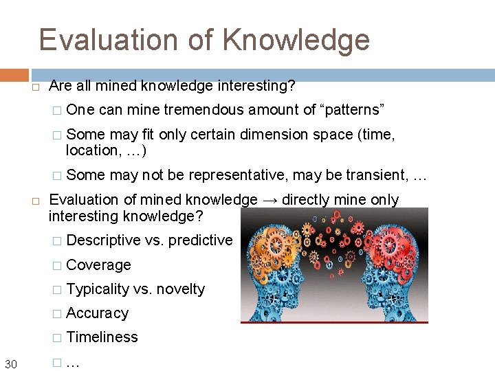 Evaluation of Knowledge 30 Are all mined knowledge interesting? � One can mine tremendous