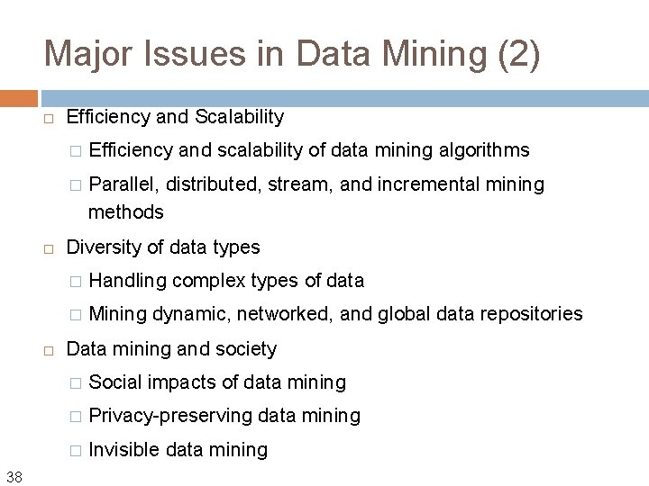 Major Issues in Data Mining (2) 38 Efficiency and Scalability � Efficiency and scalability