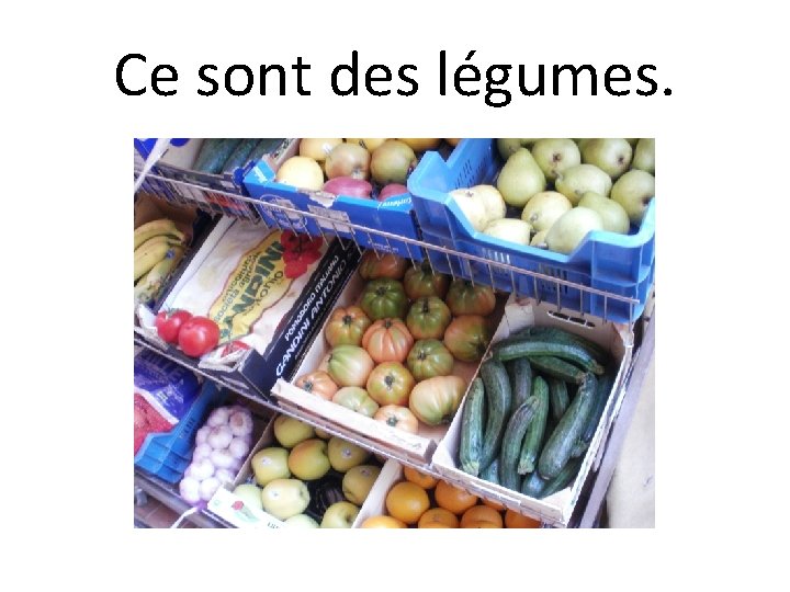 Ce sont des légumes. 