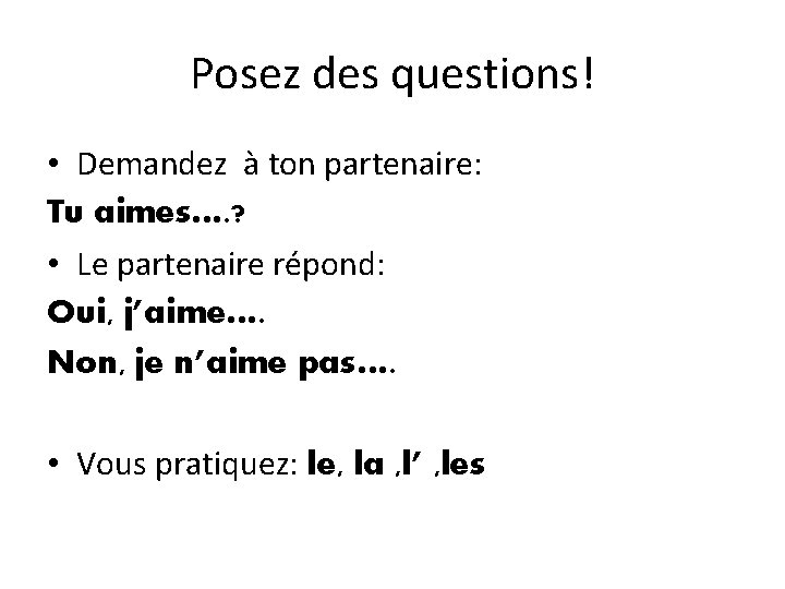 Posez des questions! • Demandez à ton partenaire: Tu aimes…. ? • Le partenaire